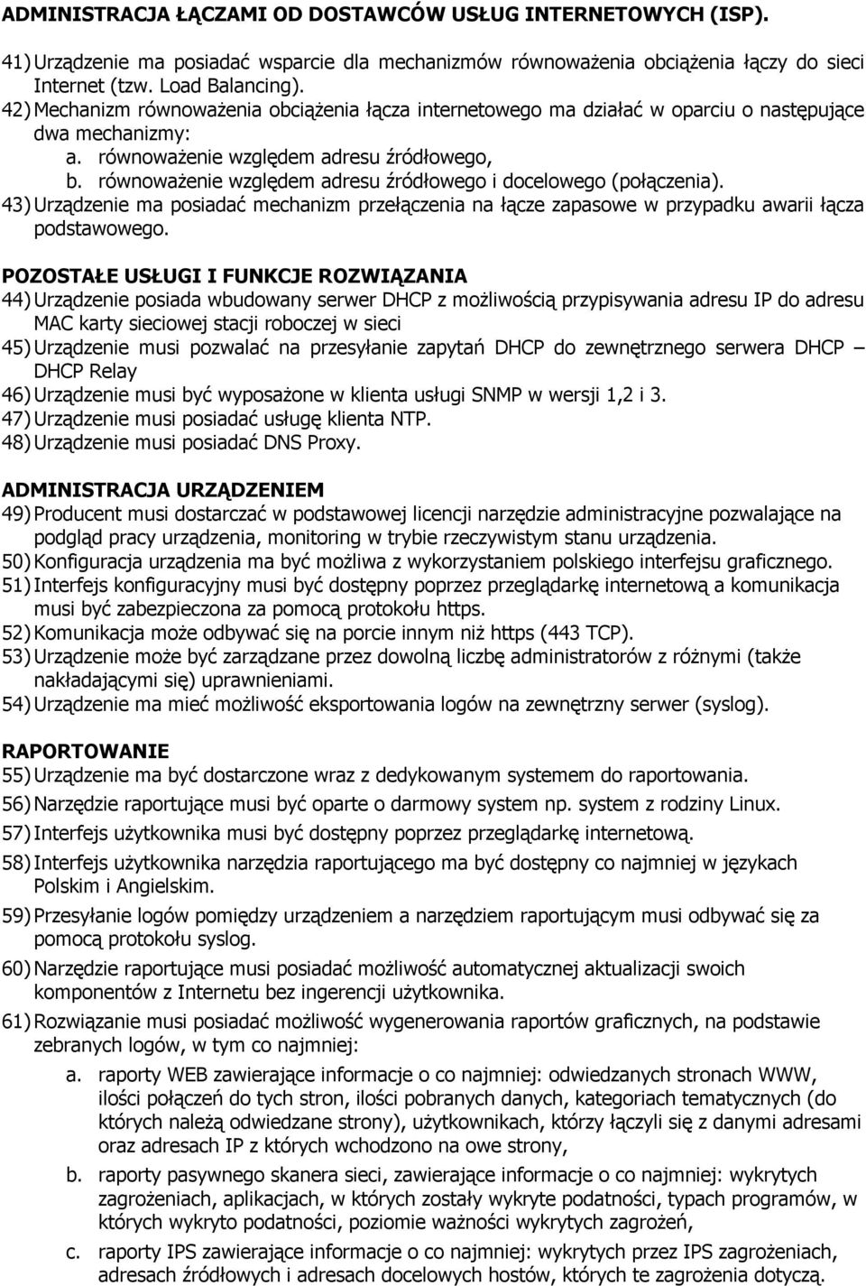 równoważenie względem adresu źródłowego i docelowego (połączenia). 43) Urządzenie ma posiadać mechanizm przełączenia na łącze zapasowe w przypadku awarii łącza podstawowego.