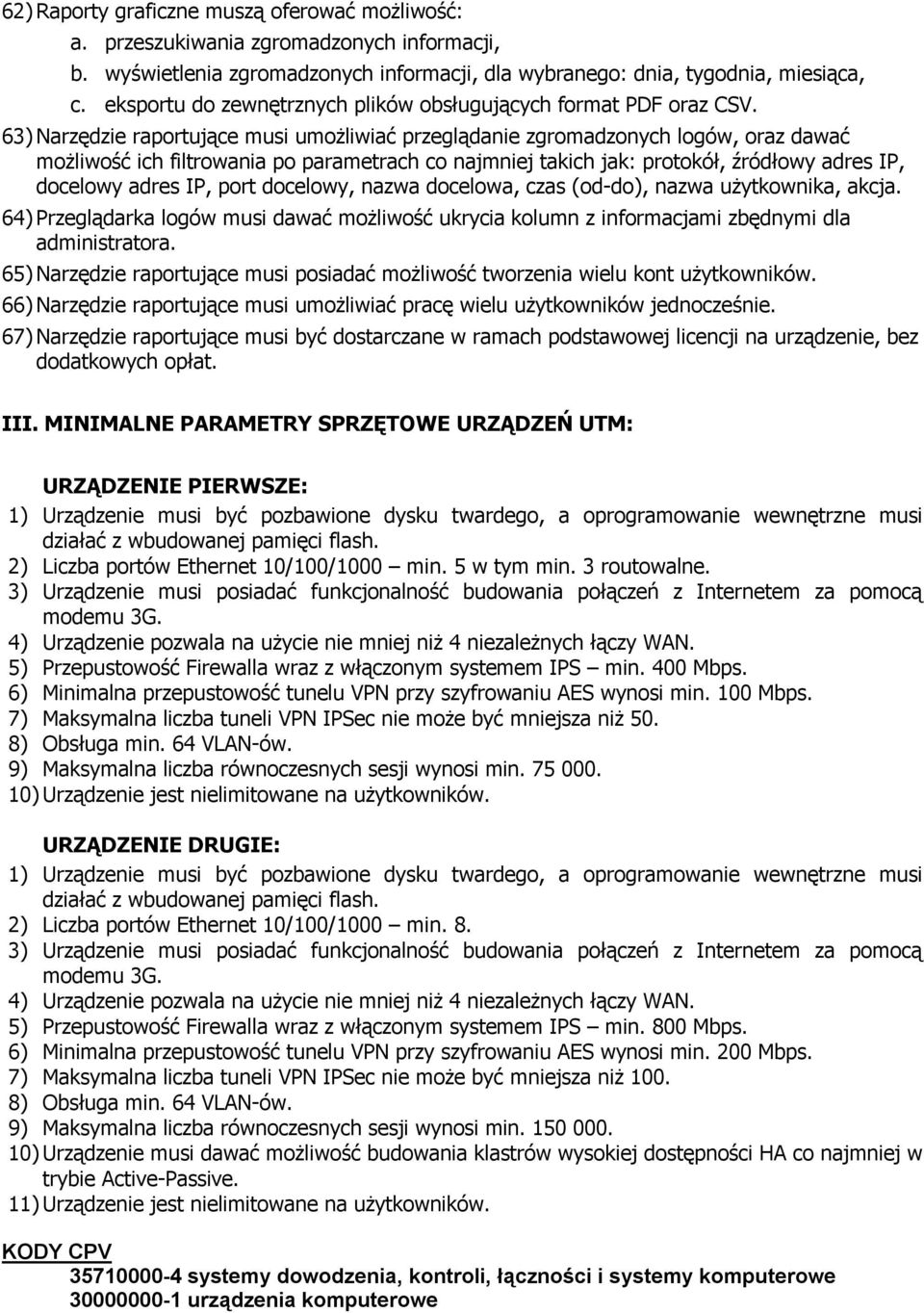 63) Narzędzie raportujące musi umożliwiać przeglądanie zgromadzonych logów, oraz dawać możliwość ich filtrowania po parametrach co najmniej takich jak: protokół, źródłowy adres IP, docelowy adres IP,