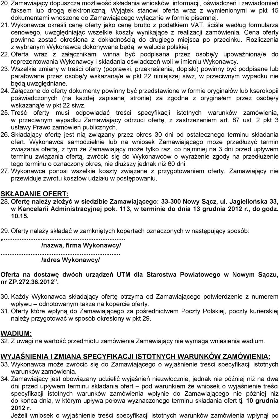 Wykonawca określi cenę oferty jako cenę brutto z podatkiem VAT, ściśle według formularza cenowego, uwzględniając wszelkie koszty wynikające z realizacji zamówienia.