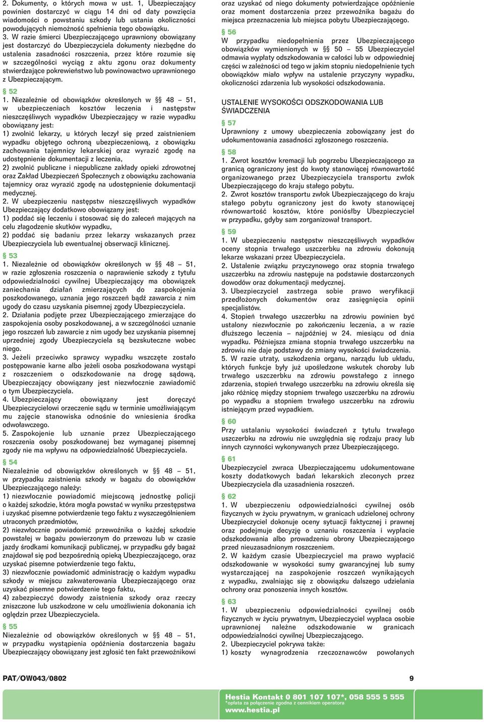 W razie Êmierci Ubezpieczajàcego uprawniony obowiàzany jest dostarczyç do Ubezpieczyciela dokumenty niezb dne do ustalenia zasadnoêci roszczenia, przez które rozumie si w szczególnoêci wyciàg z aktu