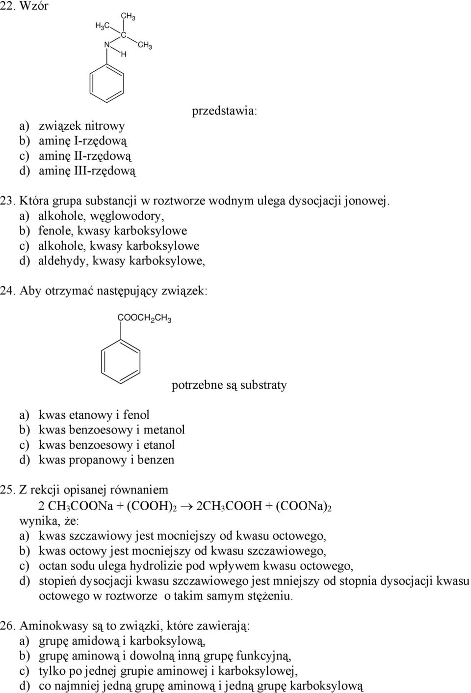 Aby otrzymać następujący związek: COOCH 2 CH 3 a) kwas etanowy i fenol b) kwas benzoesowy i metanol c) kwas benzoesowy i etanol d) kwas propanowy i benzen potrzebne są substraty 25.