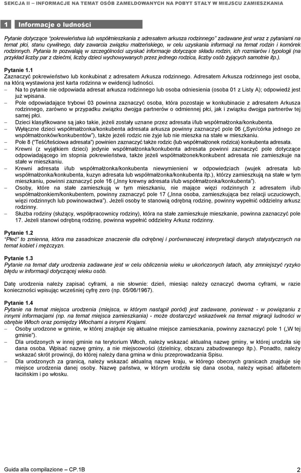 Pytania te pozwalają w szczególności uzyskać informacje dotyczące składu rodzin, ich rozmiarów i typologii (na przykład liczby par z dziećmi, liczby dzieci wychowywanych przez jednego rodzica, liczby