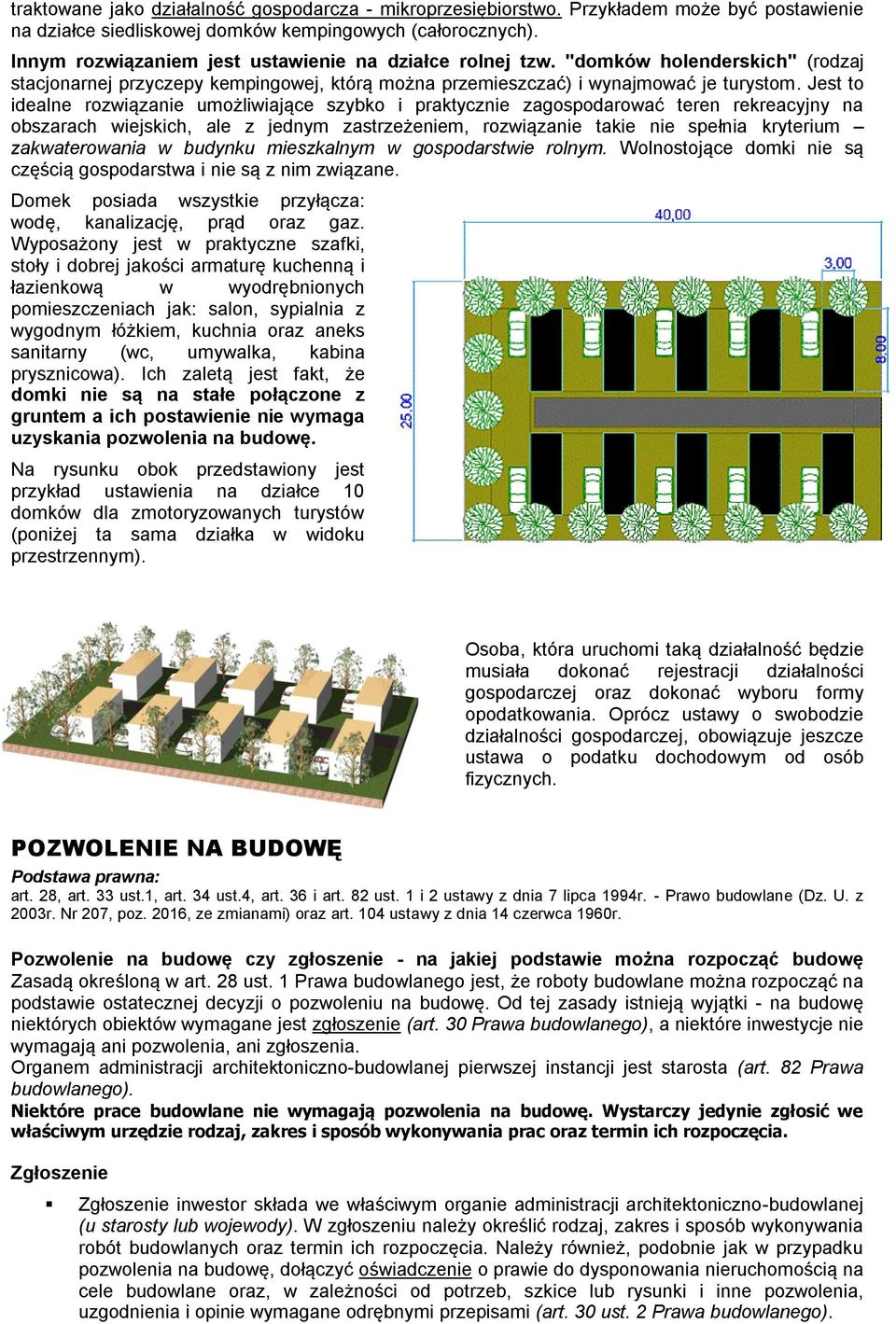 Jest to idealne rozwiązanie umożliwiające szybko i praktycznie zagospodarować teren rekreacyjny na obszarach wiejskich, ale z jednym zastrzeżeniem, rozwiązanie takie nie spełnia kryterium
