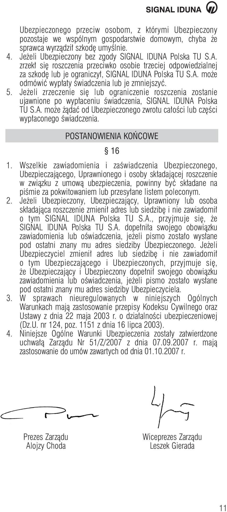 Je eli zrzeczenie si lub ograniczenie roszczenia zostanie ujawnione po wyp aceniu Êwiadczenia, SIGNAL IDUNA Polska TU S.A. mo e àdaç od Ubezpieczonego zwrotu ca oêci lub cz Êci wyp aconego Êwiadczenia.