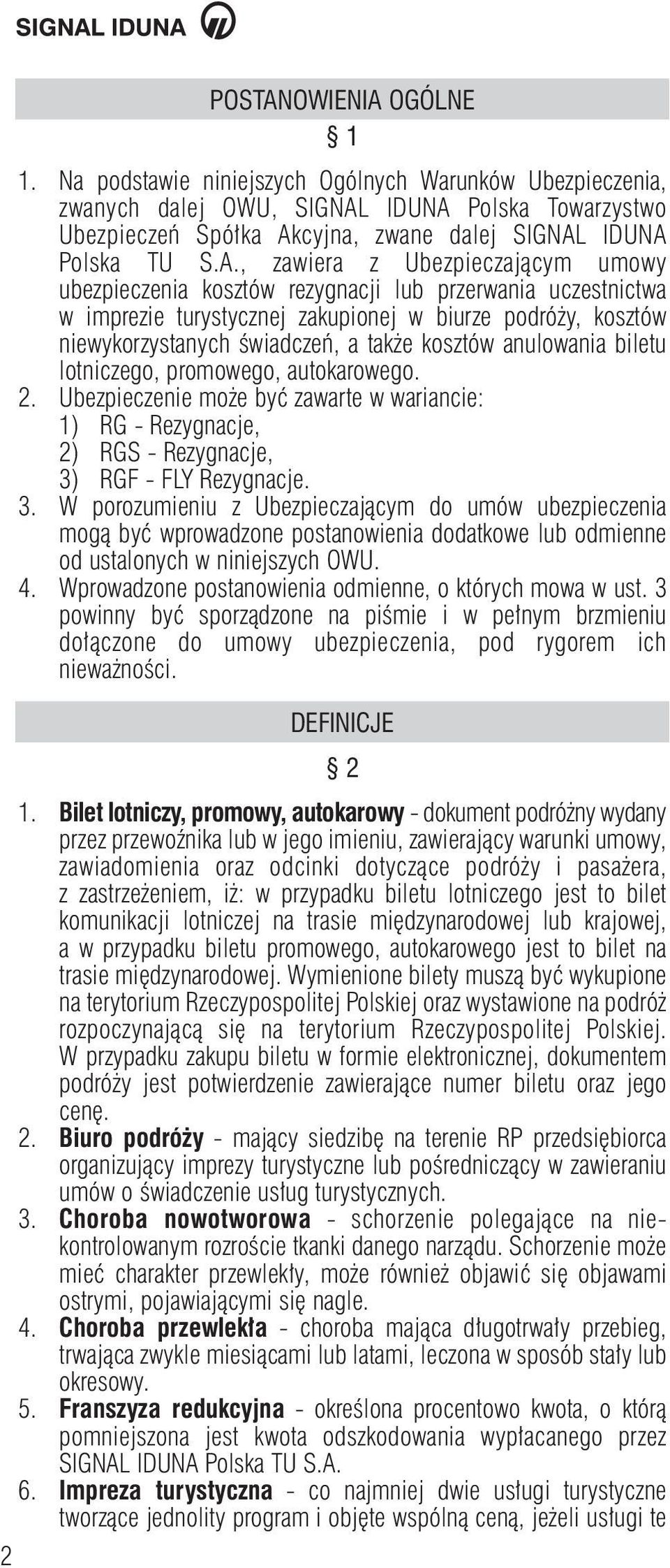 kosztów anulowania biletu lotniczego, promowego, autokarowego. 2. Ubezpieczenie mo e byç zawarte w wariancie: 1) RG - Rezygnacje, 2) RGS - Rezygnacje, 3)