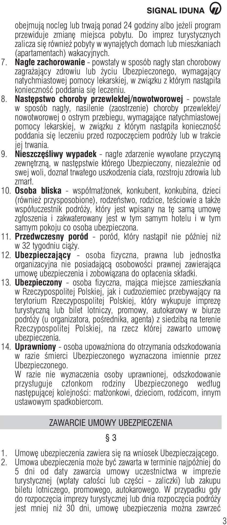 Nag e zachorowanie - powsta y w sposób nag y stan chorobowy zagra ajàcy zdrowiu lub yciu Ubezpieczonego, wymagajàcy natychmiastowej pomocy lekarskiej, w zwiàzku z którym nastàpi a koniecznoêç