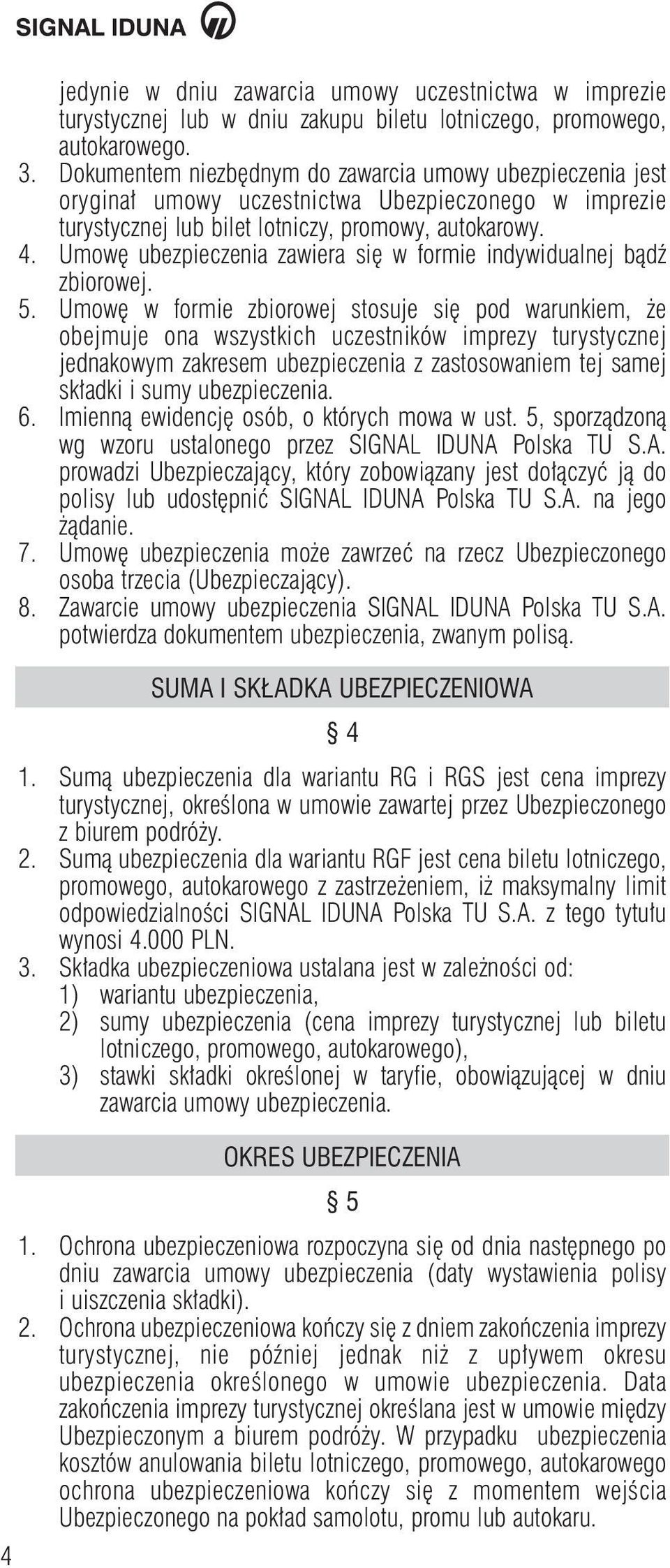 Umow ubezpieczenia zawiera si w formie indywidualnej bàdê zbiorowej. 5.