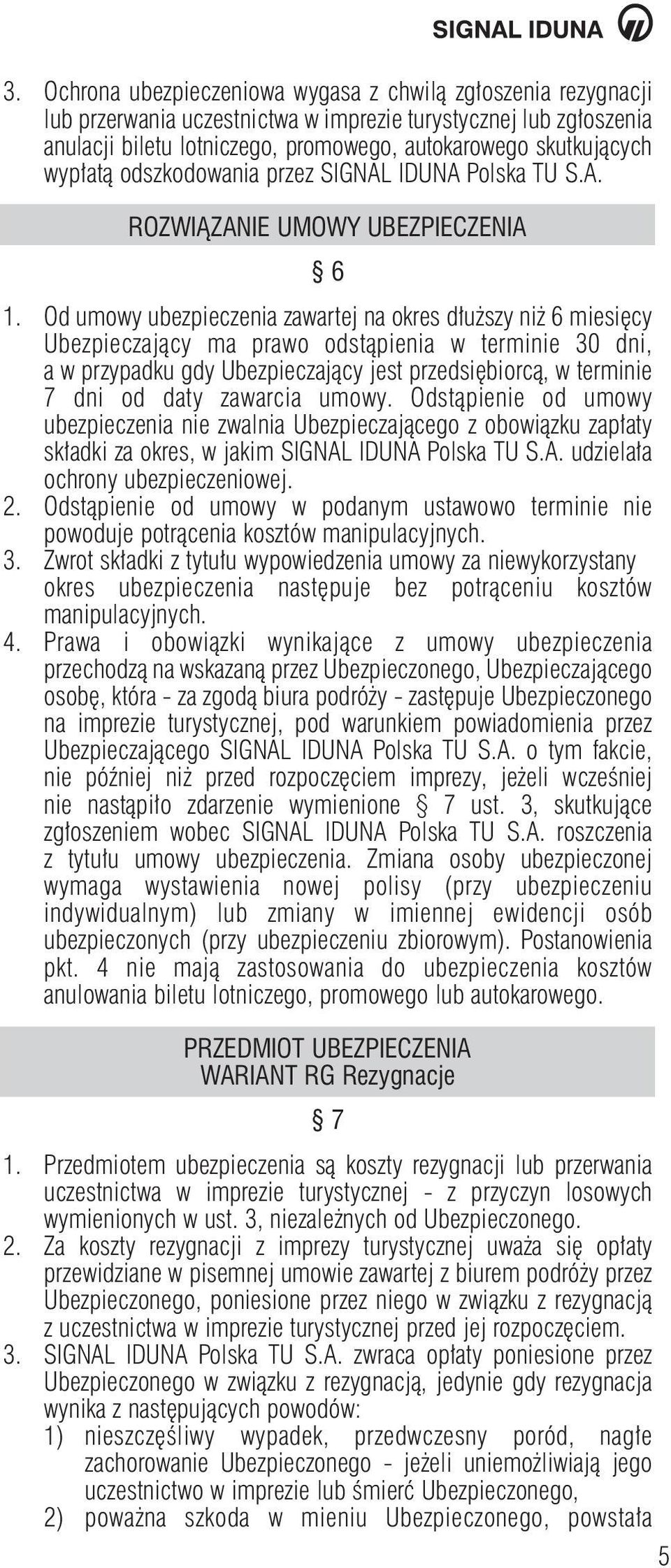 Od umowy ubezpieczenia zawartej na okres d u szy ni 6 miesi cy Ubezpieczajàcy ma prawo odstàpienia w terminie 30 dni, a w przypadku gdy Ubezpieczajàcy jest przedsi biorcà, w terminie 7 dni od daty