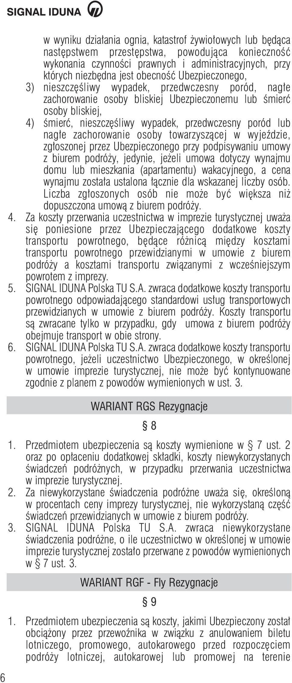 e zachorowanie osoby towarzyszàcej w wyjeêdzie, zg oszonej przez Ubezpieczonego przy podpisywaniu umowy z biurem podró y, jedynie, je eli umowa dotyczy wynajmu domu lub mieszkania (apartamentu)
