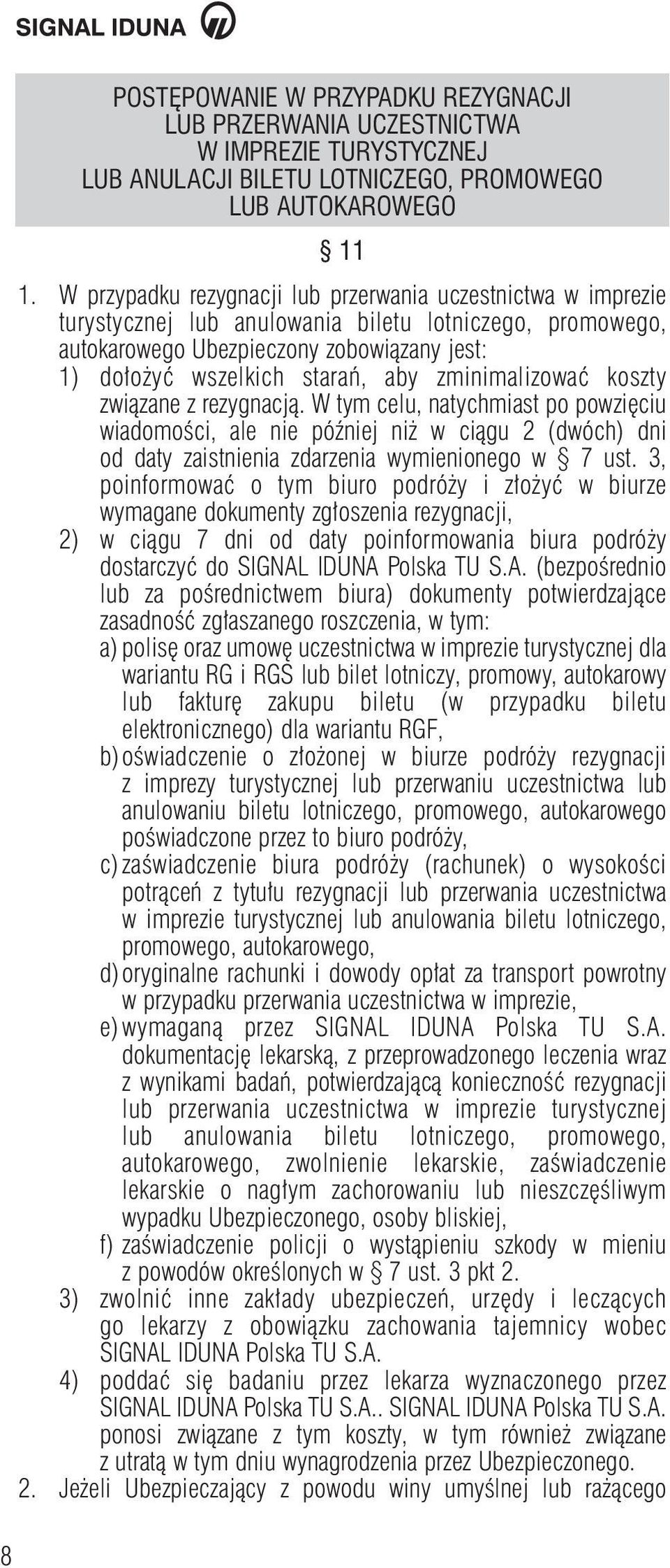 zminimalizowaç koszty zwiàzane z rezygnacjà. W tym celu, natychmiast po powzi ciu wiadomoêci, ale nie póêniej ni w ciàgu 2 (dwóch) dni od daty zaistnienia zdarzenia wymienionego w 7 ust.