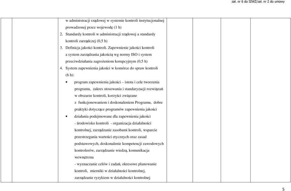 System zapewnienia jakości w komórce do spraw kontroli (6 h): program zapewnienia jakości istota i cele tworzenia programu, zakres stosowania i standaryzacji rozwiązań w obszarze kontroli, korzyści