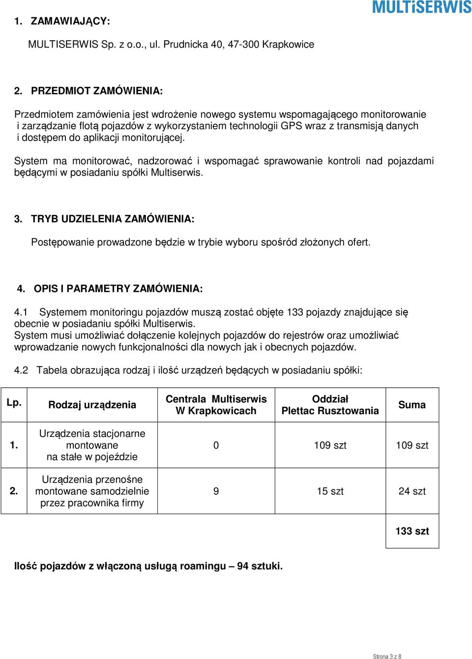 dostępem do aplikacji monitorującej. System ma monitorować, nadzorować i wspomagać sprawowanie kontroli nad pojazdami będącymi w posiadaniu spółki Multiserwis. 3.