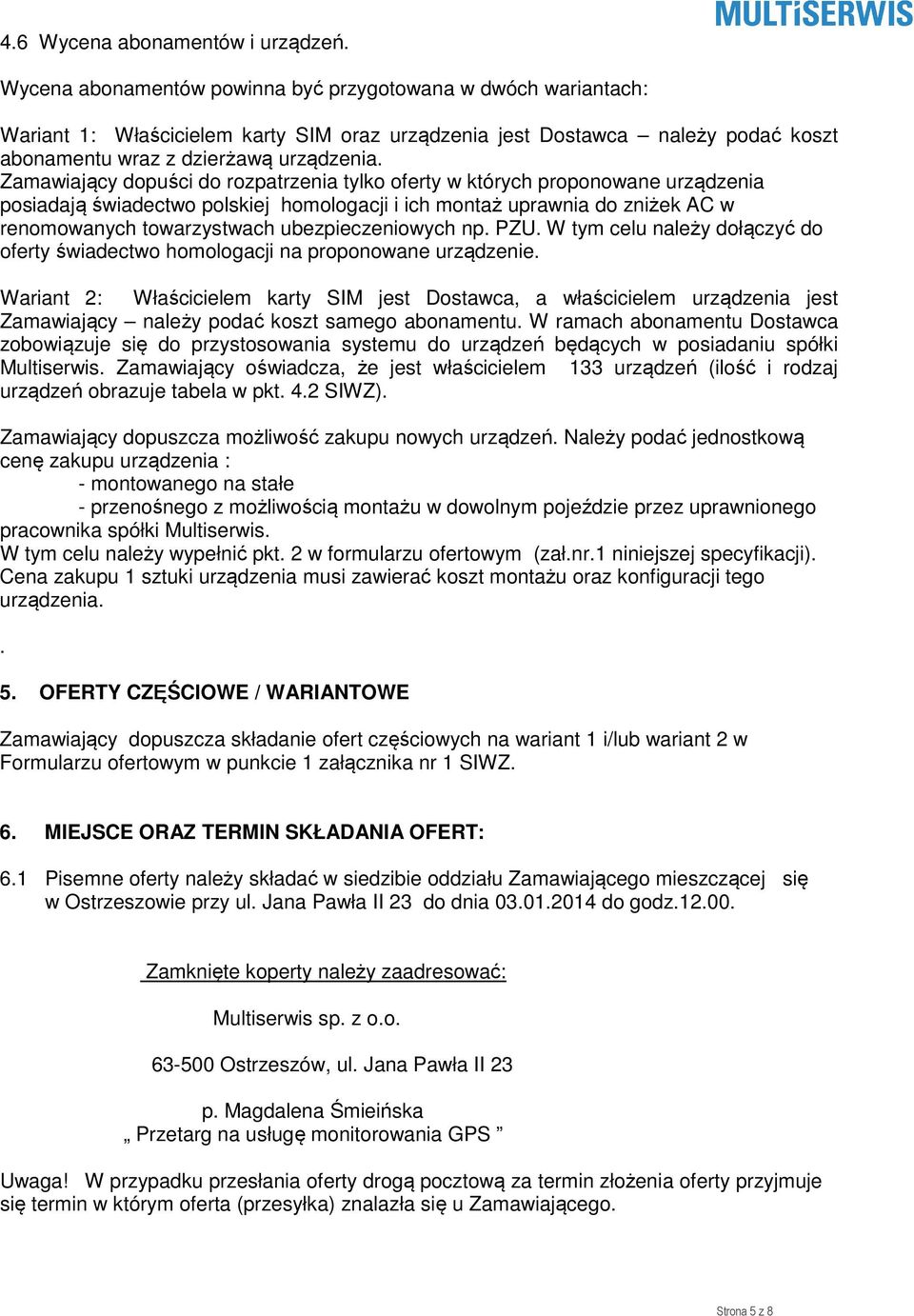 Zamawiający dopuści do rozpatrzenia tylko oferty w których proponowane urządzenia posiadają świadectwo polskiej homologacji i ich montaż uprawnia do zniżek AC w renomowanych towarzystwach