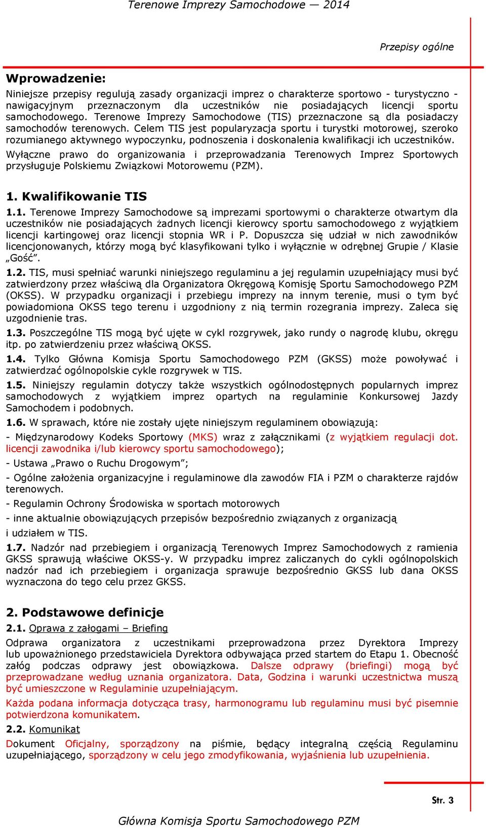 Celem TIS jest popularyzacja sportu i turystki motorowej, szeroko rozumianego aktywnego wypoczynku, podnoszenia i doskonalenia kwalifikacji ich uczestników.
