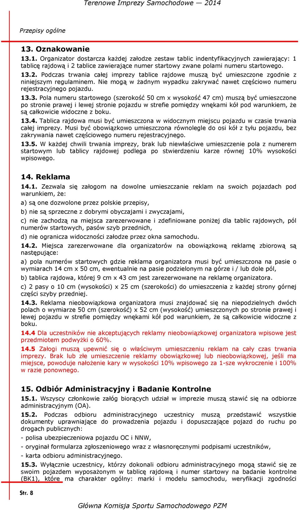 Nie mogą w żadnym wypadku zakrywać nawet częściowo numeru rejestracyjnego pojazdu. 13.