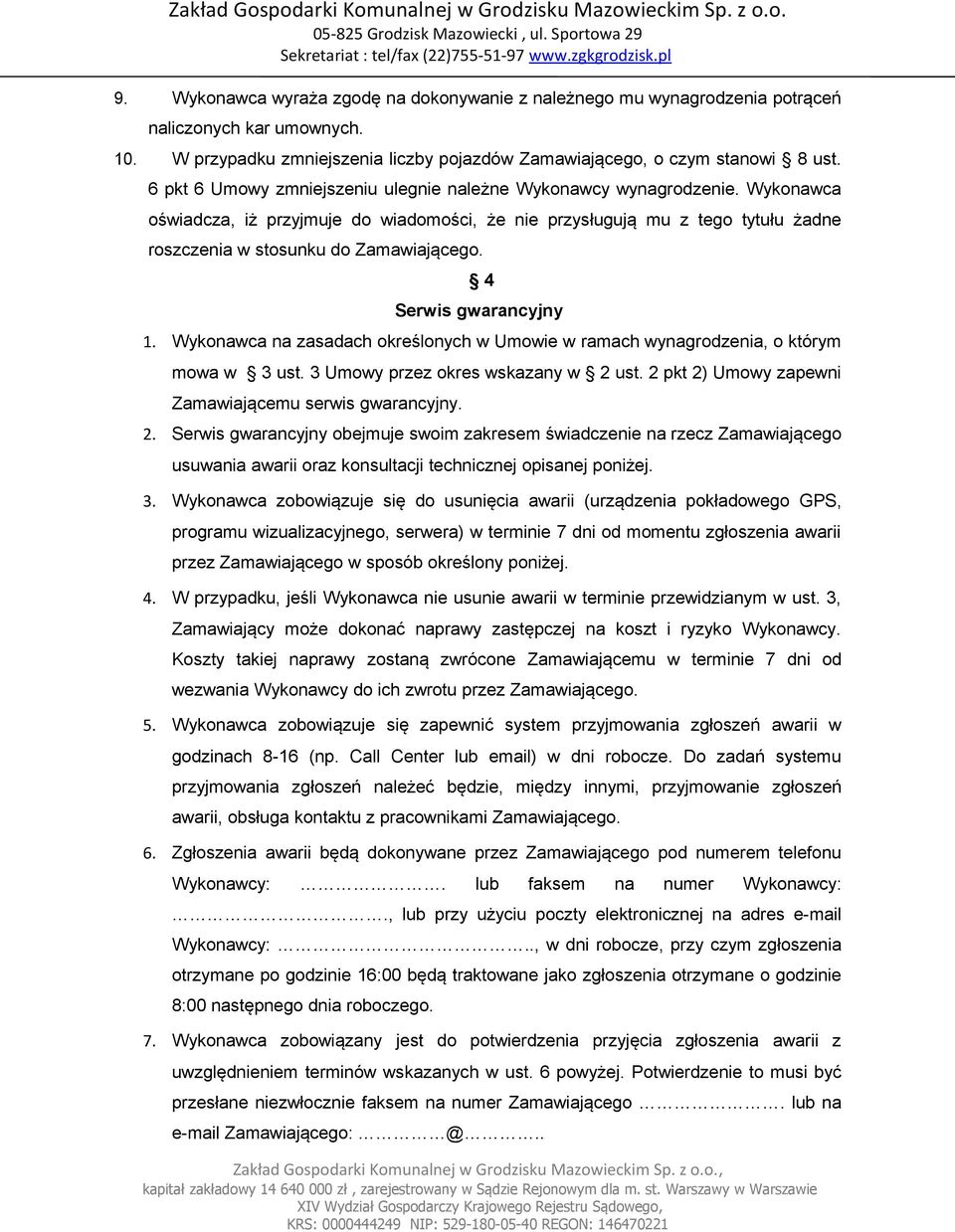 4 Serwis gwarancyjny 1. Wykonawca na zasadach określonych w Umowie w ramach wynagrodzenia, o którym mowa w 3 ust. 3 Umowy przez okres wskazany w 2 ust.