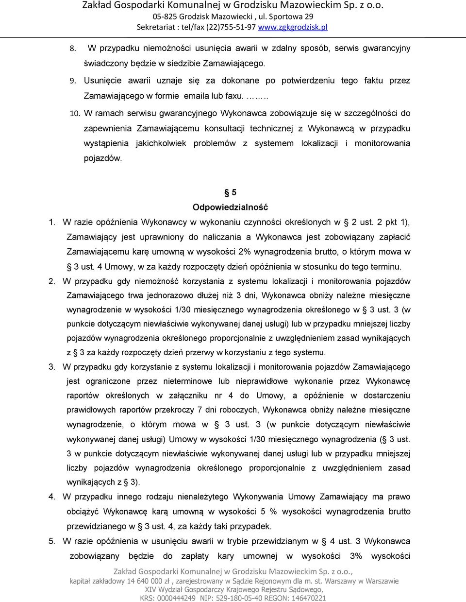 W ramach serwisu gwarancyjnego Wykonawca zobowiązuje się w szczególności do zapewnienia Zamawiającemu konsultacji technicznej z Wykonawcą w przypadku wystąpienia jakichkolwiek problemów z systemem