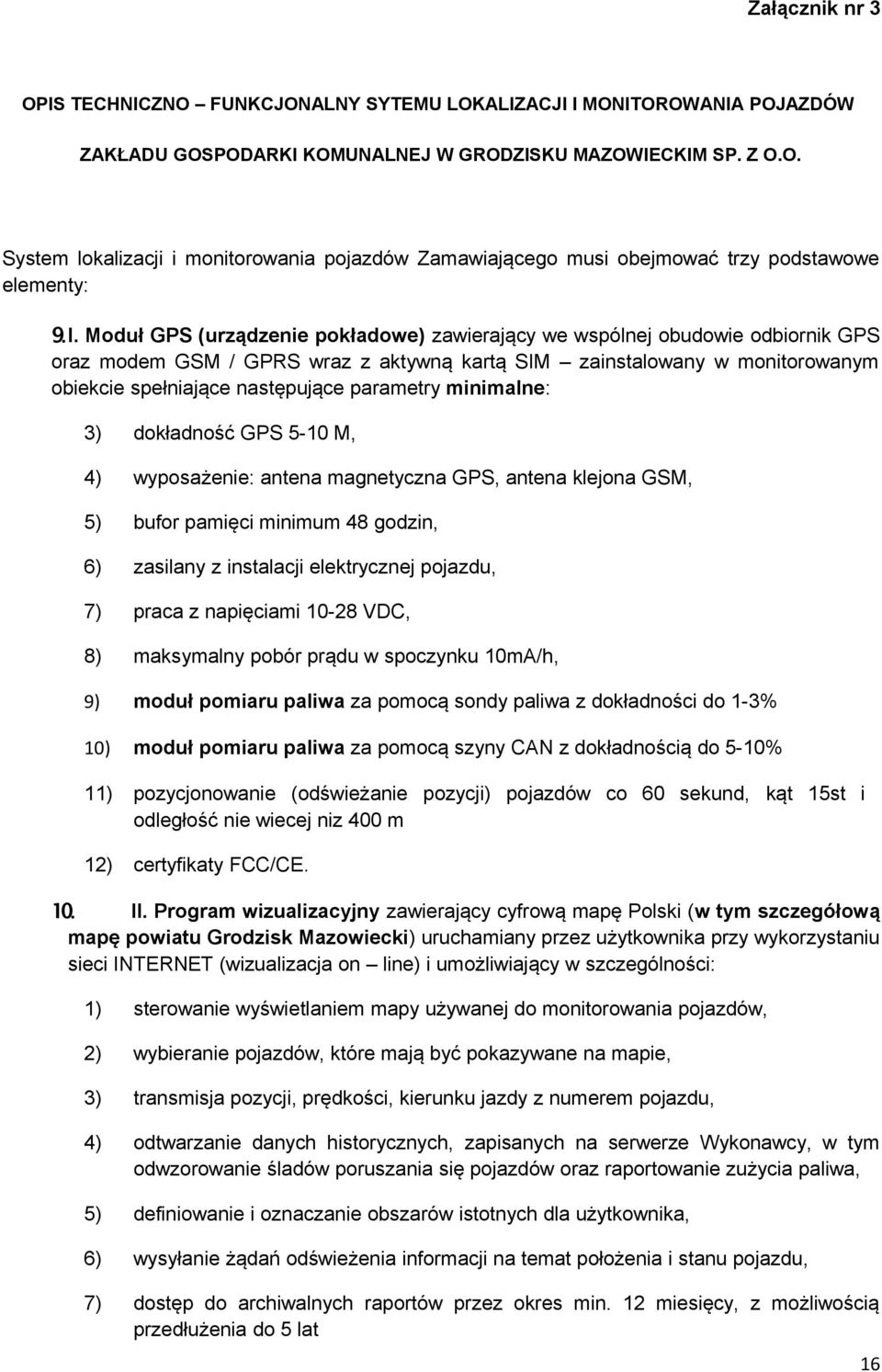 parametry minimalne: 3) dokładność GPS 5-10 M, 4) wyposażenie: antena magnetyczna GPS, antena klejona GSM, 5) bufor pamięci minimum 48 godzin, 6) zasilany z instalacji elektrycznej pojazdu, 7) praca