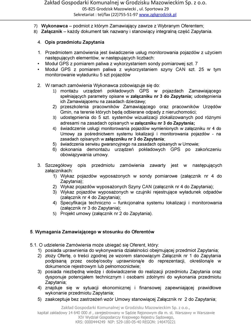 7 Moduł GPS z pomiarem paliwa z wykorzystaniem szyny CAN szt. 25 w tym monitorowanie wyładunku 5 szt pojazdów 2.