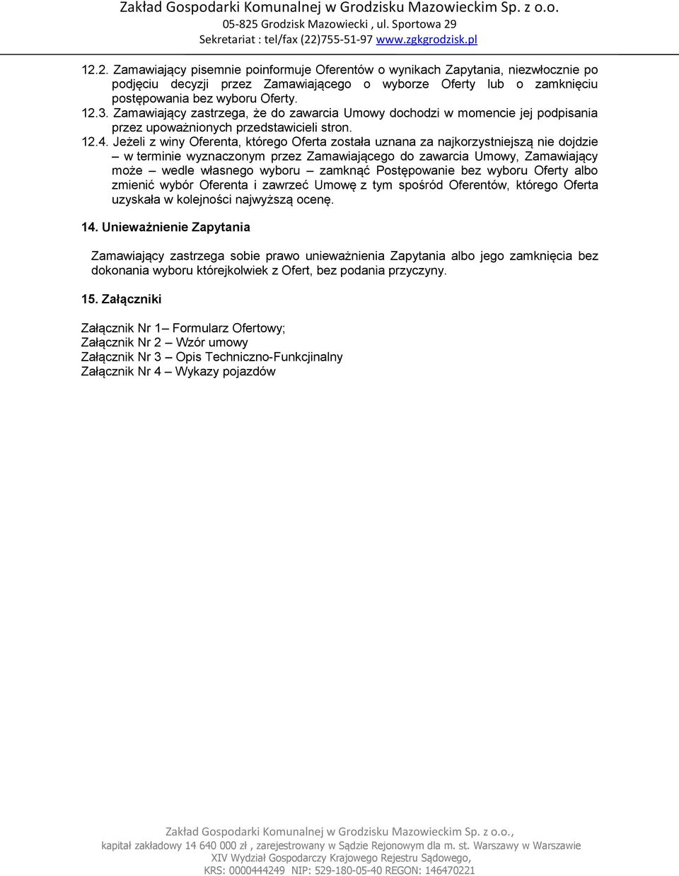 Jeżeli z winy Oferenta, którego Oferta została uznana za najkorzystniejszą nie dojdzie w terminie wyznaczonym przez Zamawiającego do zawarcia Umowy, Zamawiający może wedle własnego wyboru zamknąć