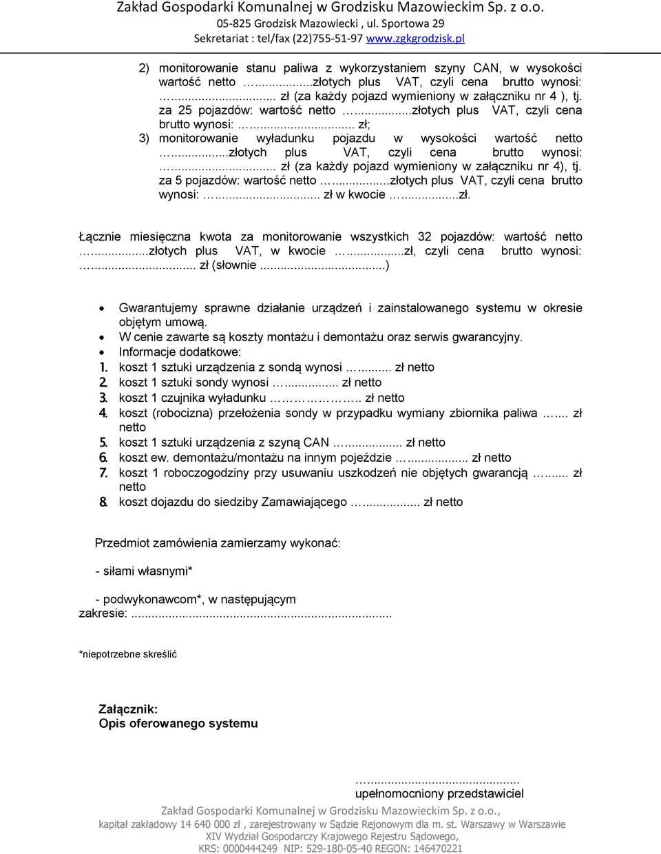 za 5 pojazdów: wartość netto...złotych plus VAT, czyli cena brutto wynosi:... zł w kwocie...zł. Łącznie miesięczna kwota za monitorowanie wszystkich 32 pojazdów: wartość netto.