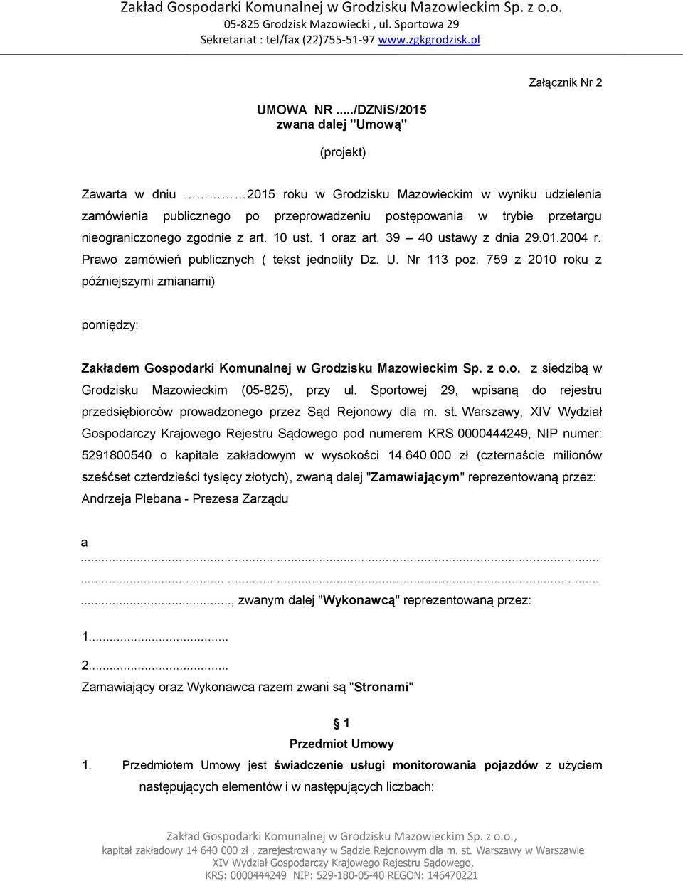 przetargu nieograniczonego zgodnie z art. 10 ust. 1 oraz art. 39 40 ustawy z dnia 29.01.2004 r. Prawo zamówień publicznych ( tekst jednolity Dz. U. Nr 113 poz.