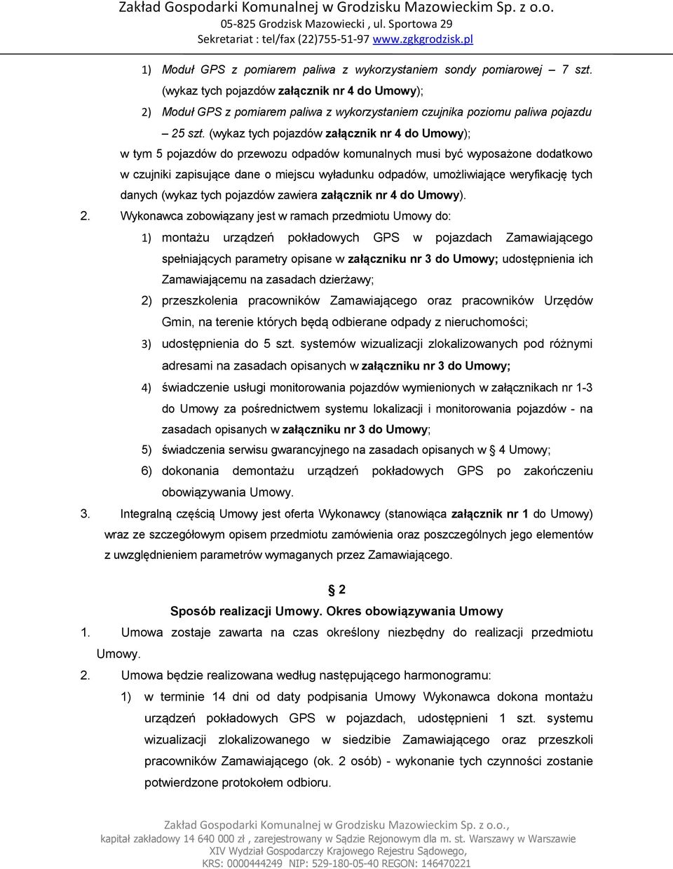 (wykaz tych pojazdów załącznik nr 4 do Umowy); w tym 5 pojazdów do przewozu odpadów komunalnych musi być wyposażone dodatkowo w czujniki zapisujące dane o miejscu wyładunku odpadów, umożliwiające