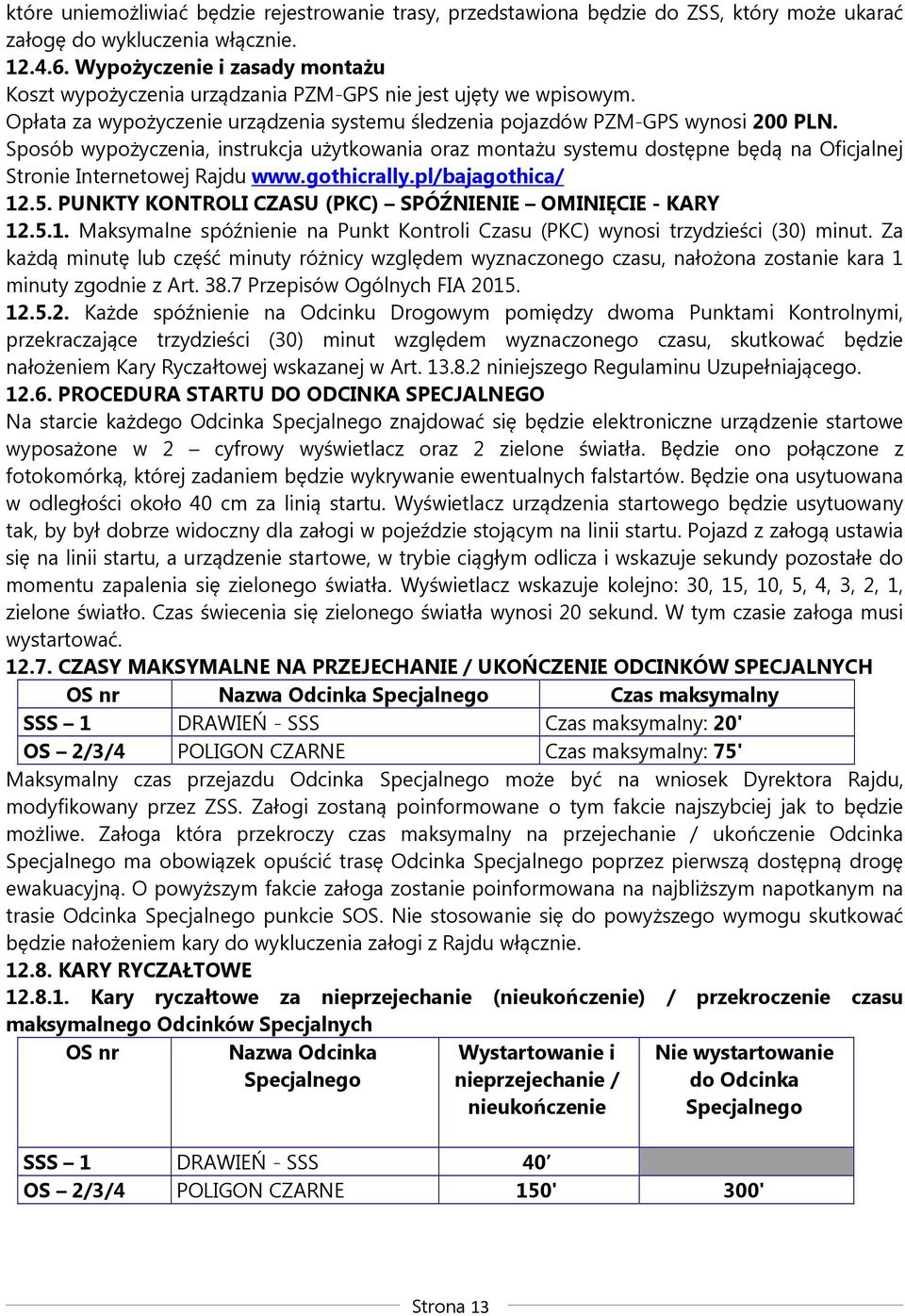 Sposób wypożyczenia, instrukcja użytkowania oraz montażu systemu dostępne będą na Oficjalnej Stronie Internetowej Rajdu www.gothicrally.pl/bajagothica/ 12.5.