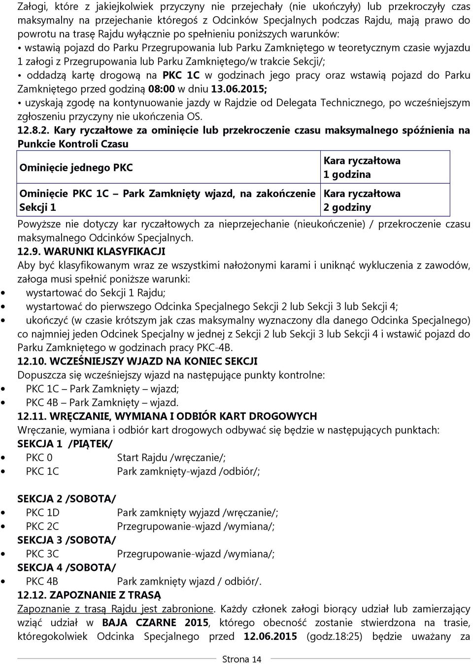 Sekcji/; oddadzą kartę drogową na PKC 1C w godzinach jego pracy oraz wstawią pojazd do Parku Zamkniętego przed godziną 08:00 w dniu 13.06.