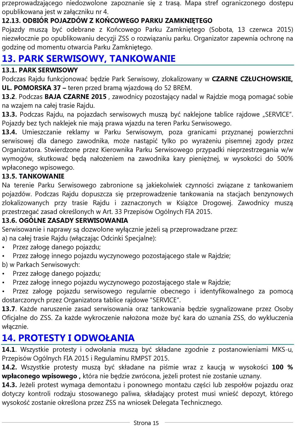 Organizator zapewnia ochronę na godzinę od momentu otwarcia Parku Zamkniętego. 13. PARK SERWISOWY, TANKOWANIE 13.1. PARK SERWISOWY Podczas Rajdu funkcjonować będzie Park Serwisowy, zlokalizowany w CZARNE CZŁUCHOWSKIE, UL.