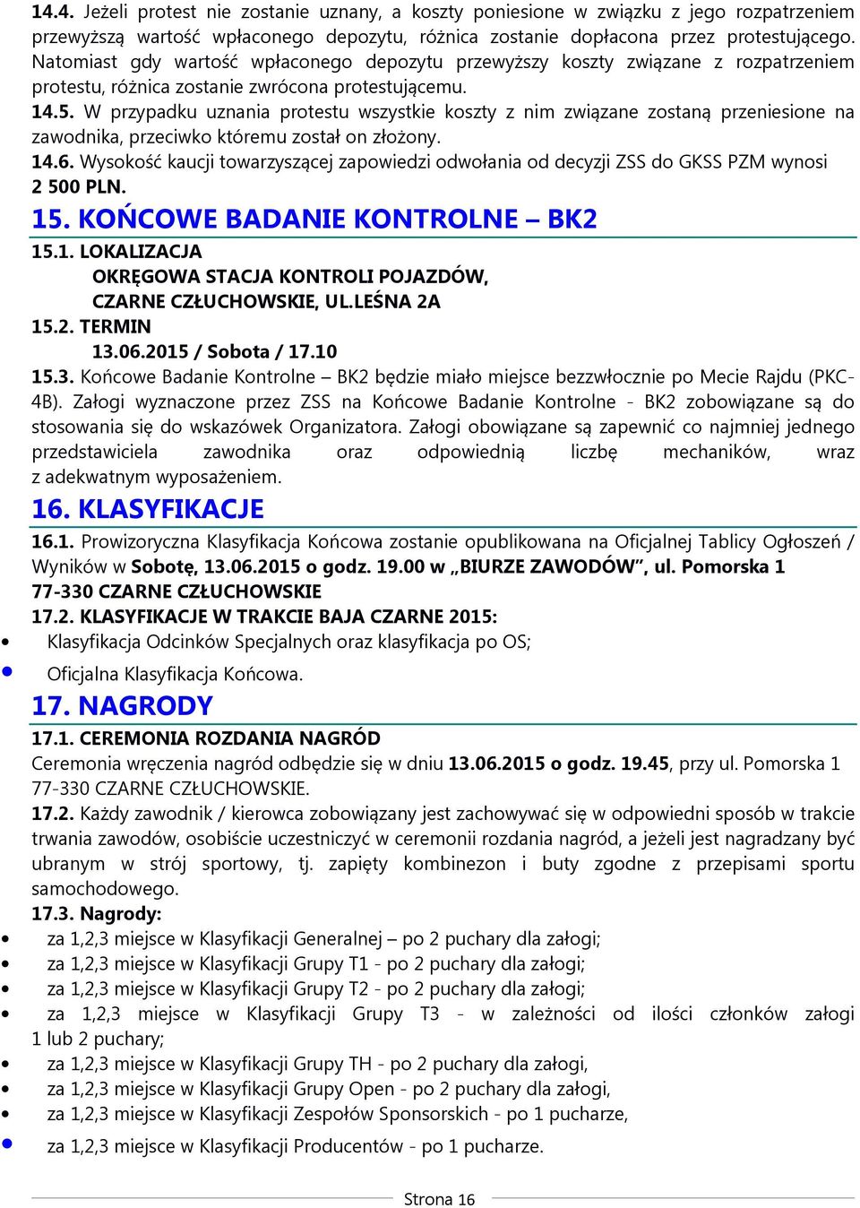 W przypadku uznania protestu wszystkie koszty z nim związane zostaną przeniesione na zawodnika, przeciwko któremu został on złożony. 14.6.