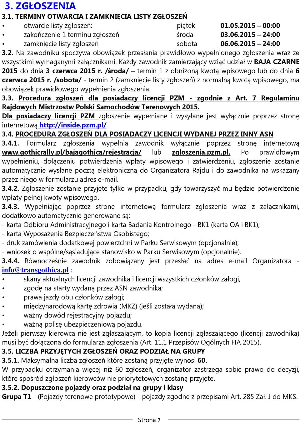 Każdy zawodnik zamierzający wziąć udział w BAJA CZARNE 2015 do dnia 3 czerwca 2015 r. /środa/ termin 1 z obniżoną kwotą wpisowego lub do dnia 6 czerwca 2015 r.