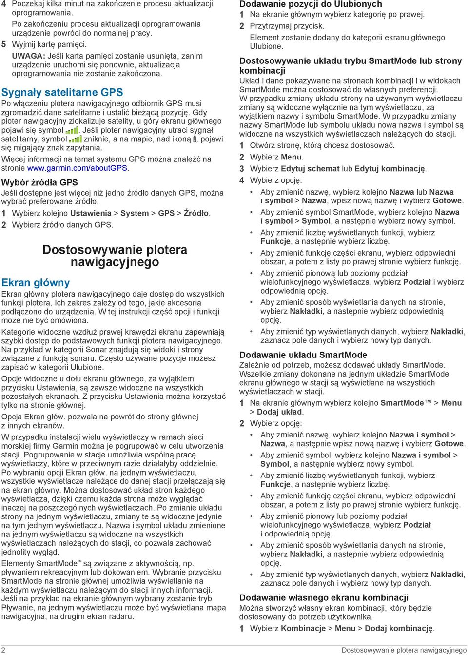 Sygnały satelitarne GPS Po włączeniu plotera nawigacyjnego odbiornik GPS musi zgromadzić dane satelitarne i ustalić bieżącą pozycję.
