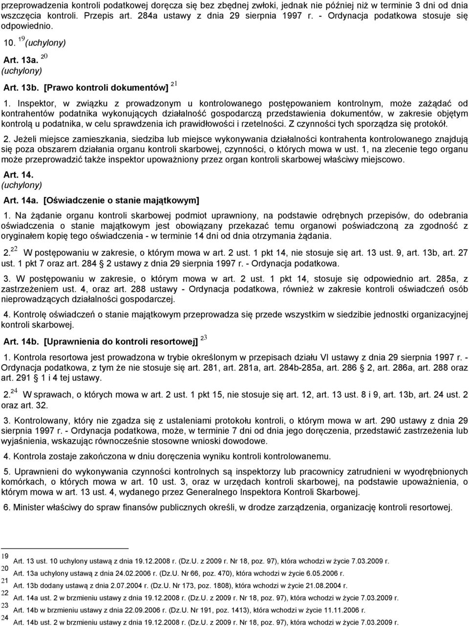 Inspektor, w związku z prowadzonym u kontrolowanego postępowaniem kontrolnym, może zażądać od kontrahentów podatnika wykonujących działalność gospodarczą przedstawienia dokumentów, w zakresie objętym