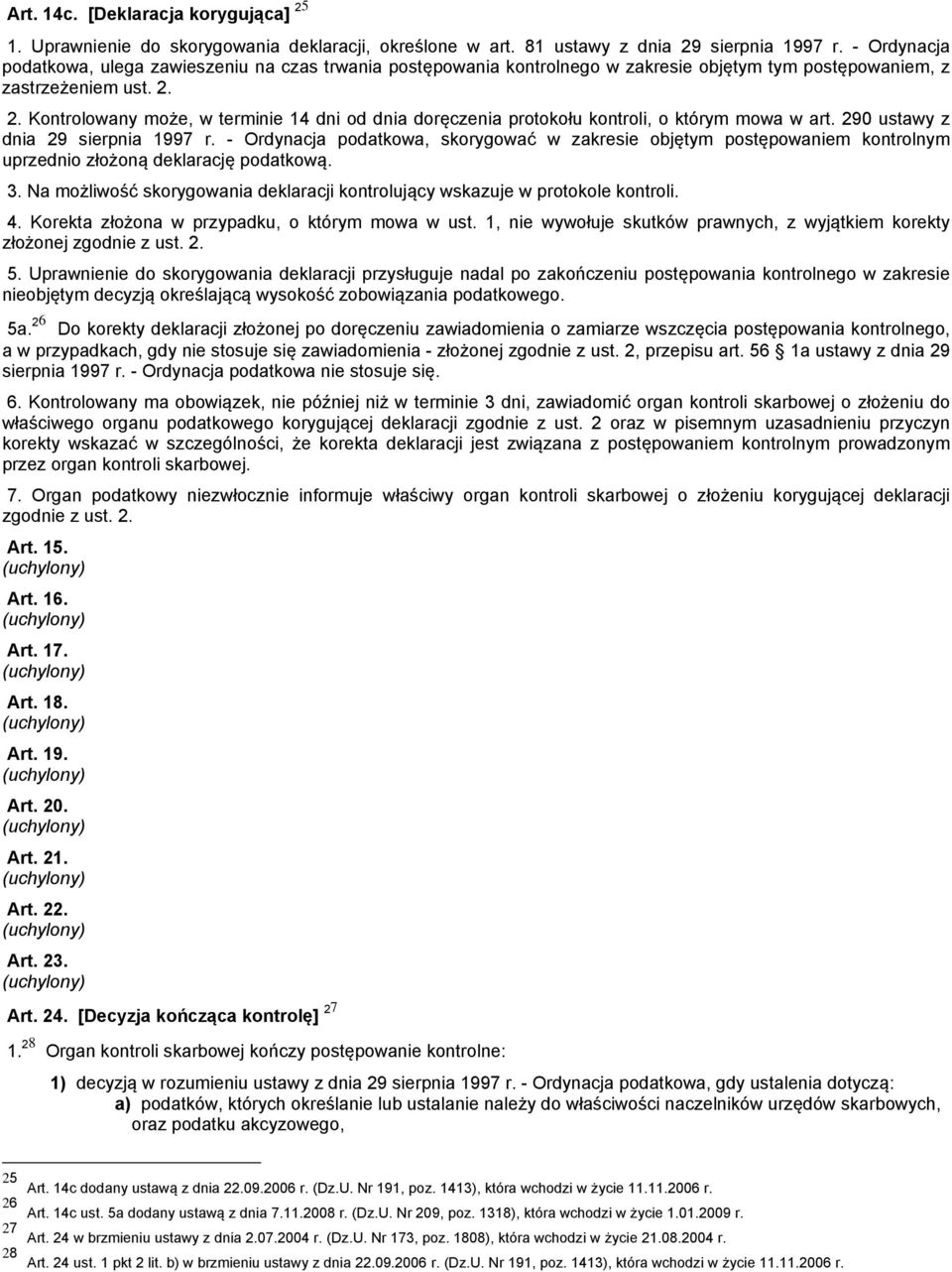 2. Kontrolowany może, w terminie 14 dni od dnia doręczenia protokołu kontroli, o którym mowa w art. 290 ustawy z dnia 29 sierpnia 1997 r.