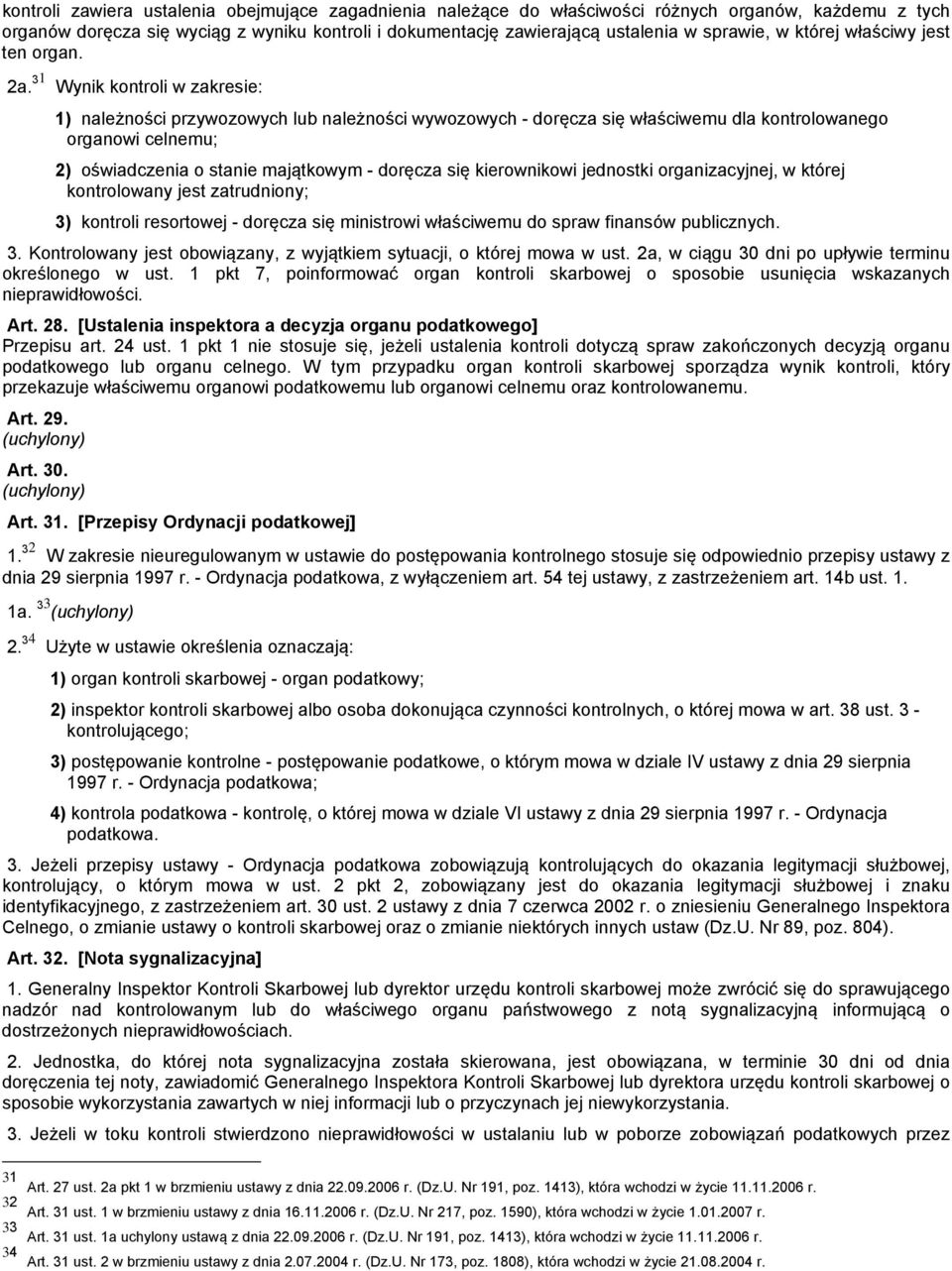 31 Wynik kontroli w zakresie: 1) należności przywozowych lub należności wywozowych - doręcza się właściwemu dla kontrolowanego organowi celnemu; 2) oświadczenia o stanie majątkowym - doręcza się