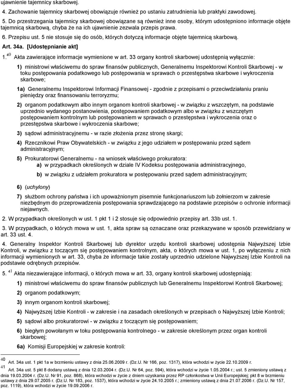 5 nie stosuje się do osób, których dotyczą informacje objęte tajemnicą skarbową. Art. 34a. [Udostępnianie akt] 1. 40 Akta zawierające informacje wymienione w art.