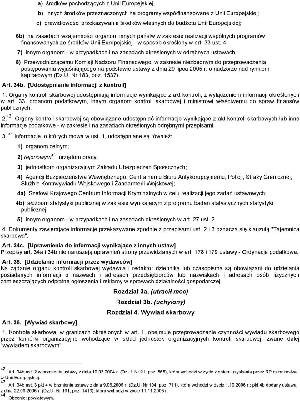 4, 7) innym organom - w przypadkach i na zasadach określonych w odrębnych ustawach, 8) Przewodniczącemu Komisji Nadzoru Finansowego, w zakresie niezbędnym do przeprowadzenia postępowania