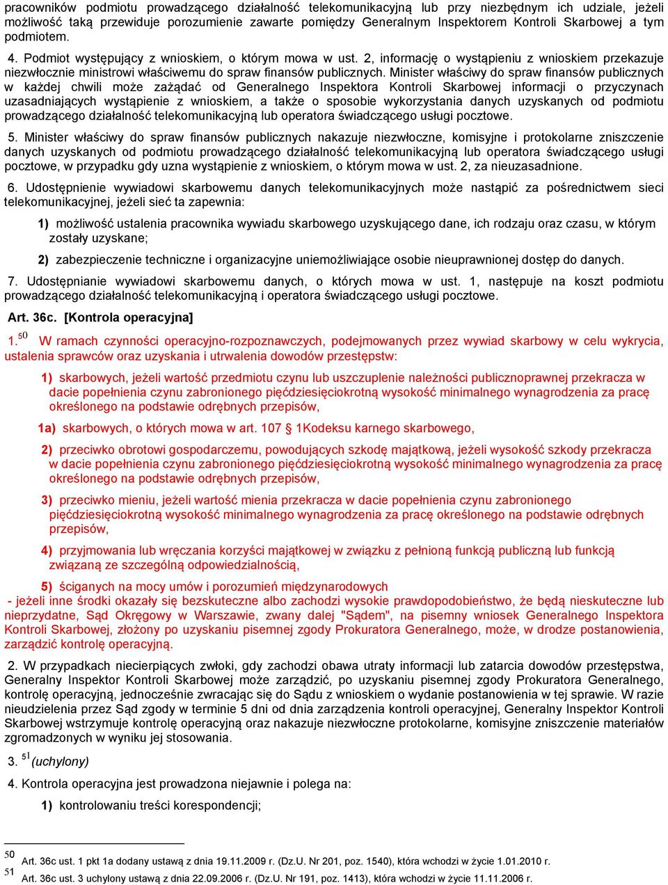 Minister właściwy do spraw finansów publicznych w każdej chwili może zażądać od Generalnego Inspektora Kontroli Skarbowej informacji o przyczynach uzasadniających wystąpienie z wnioskiem, a także o