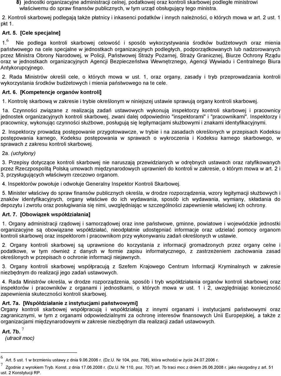 6 Nie podlega kontroli skarbowej celowość i sposób wykorzystywania środków budżetowych oraz mienia państwowego na cele specjalne w jednostkach organizacyjnych podległych, podporządkowanych lub