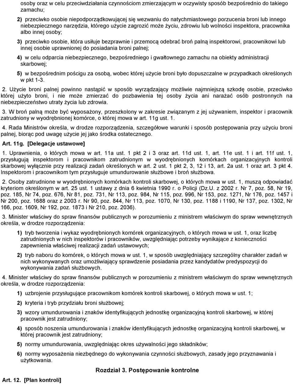 odebrać broń palną inspektorowi, pracownikowi lub innej osobie uprawnionej do posiadania broni palnej; 4) w celu odparcia niebezpiecznego, bezpośredniego i gwałtownego zamachu na obiekty