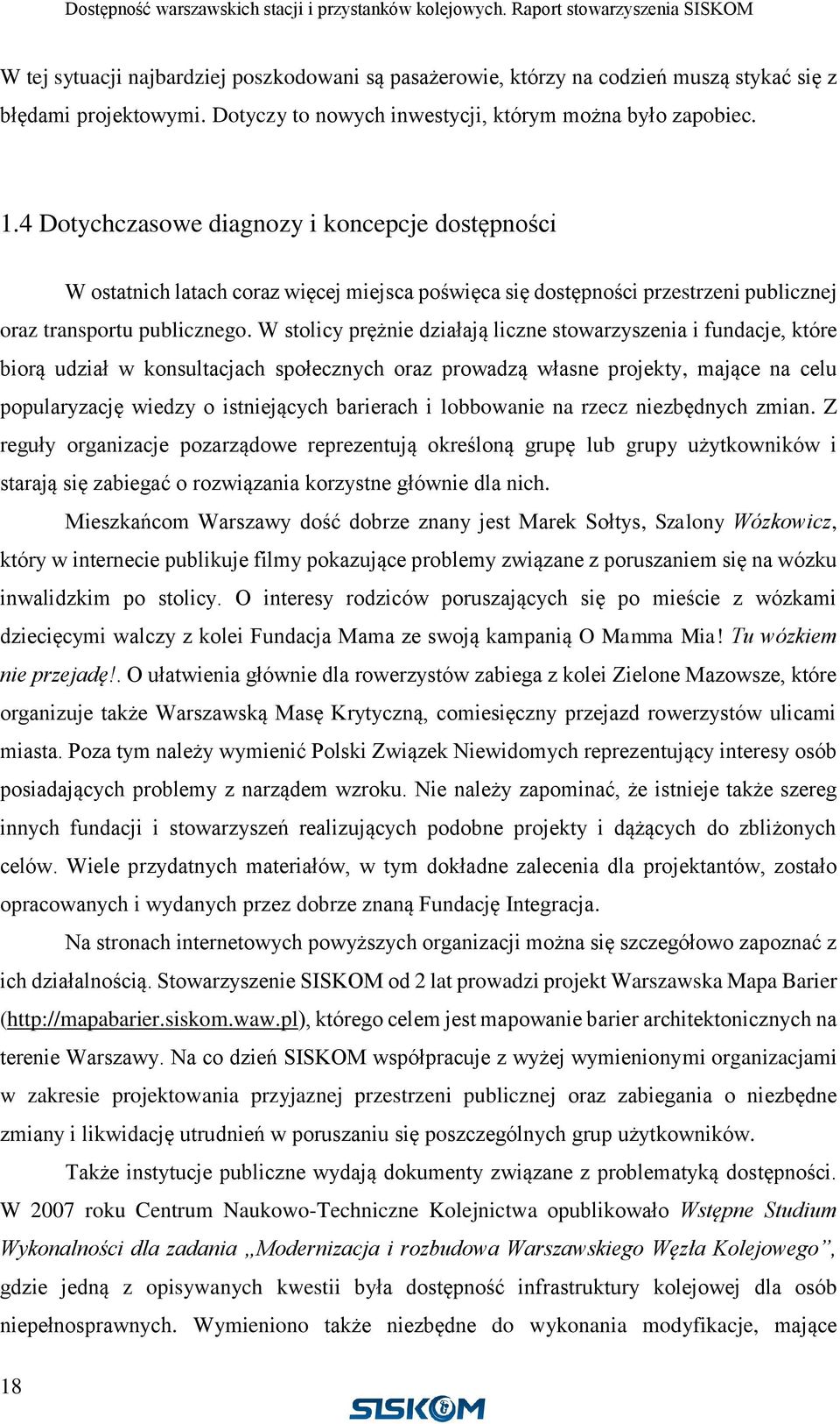 W stolicy prężnie działają liczne stowarzyszenia i fundacje, które biorą udział w konsultacjach społecznych oraz prowadzą własne projekty, mające na celu popularyzację wiedzy o istniejących barierach