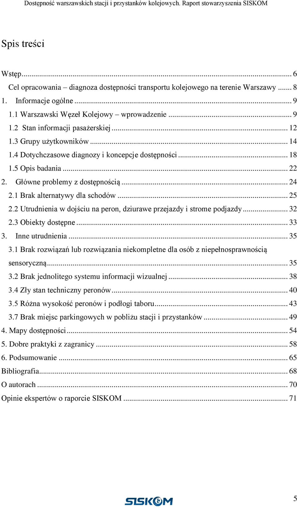 2 Utrudnienia w dojściu na peron, dziurawe przejazdy i strome podjazdy... 32 2.3 Obiekty dostępne... 33 3. Inne utrudnienia... 35 3.