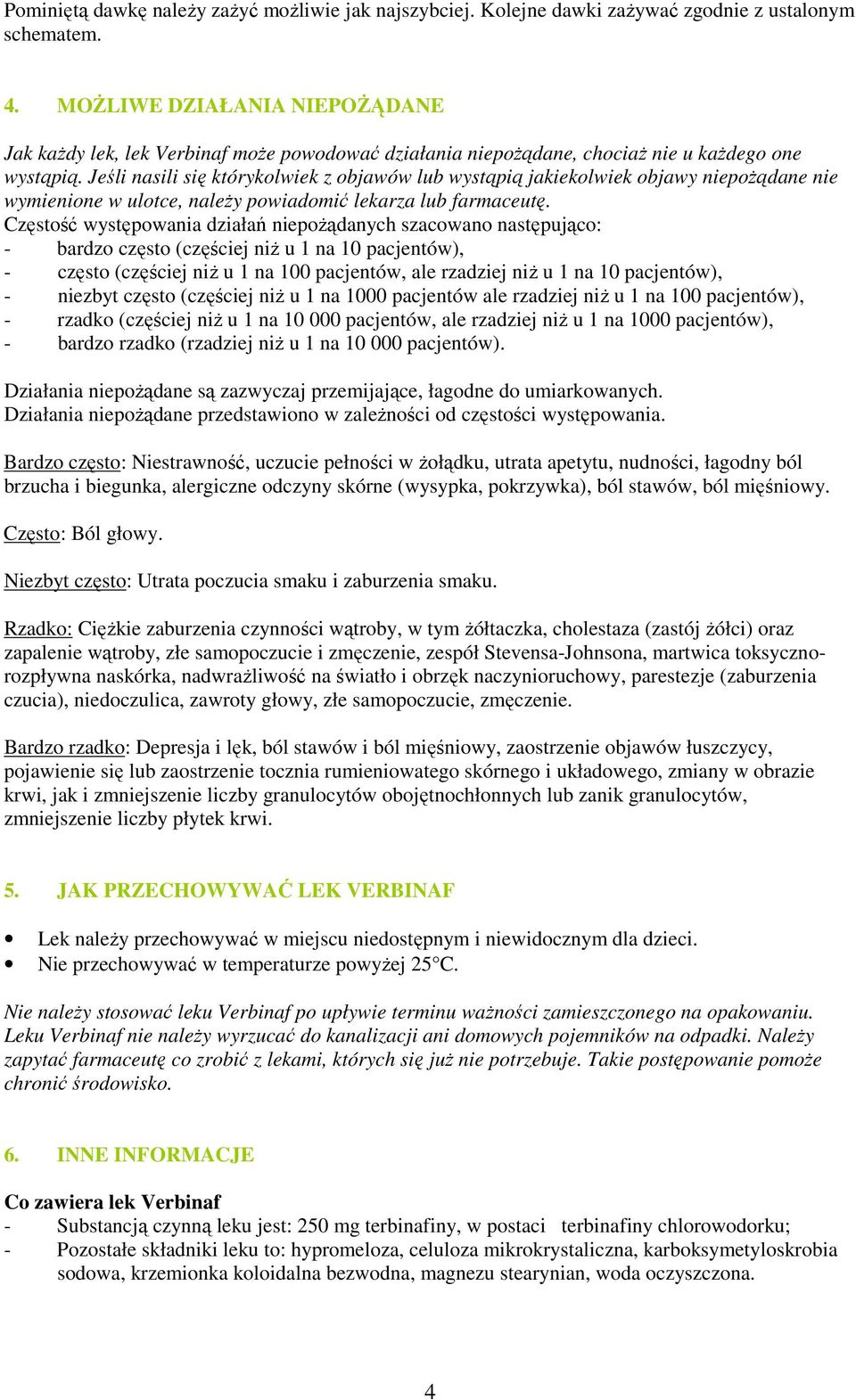 Jeśli nasili się którykolwiek z objawów lub wystąpią jakiekolwiek objawy niepoŝądane nie wymienione w ulotce, naleŝy powiadomić lekarza lub farmaceutę.