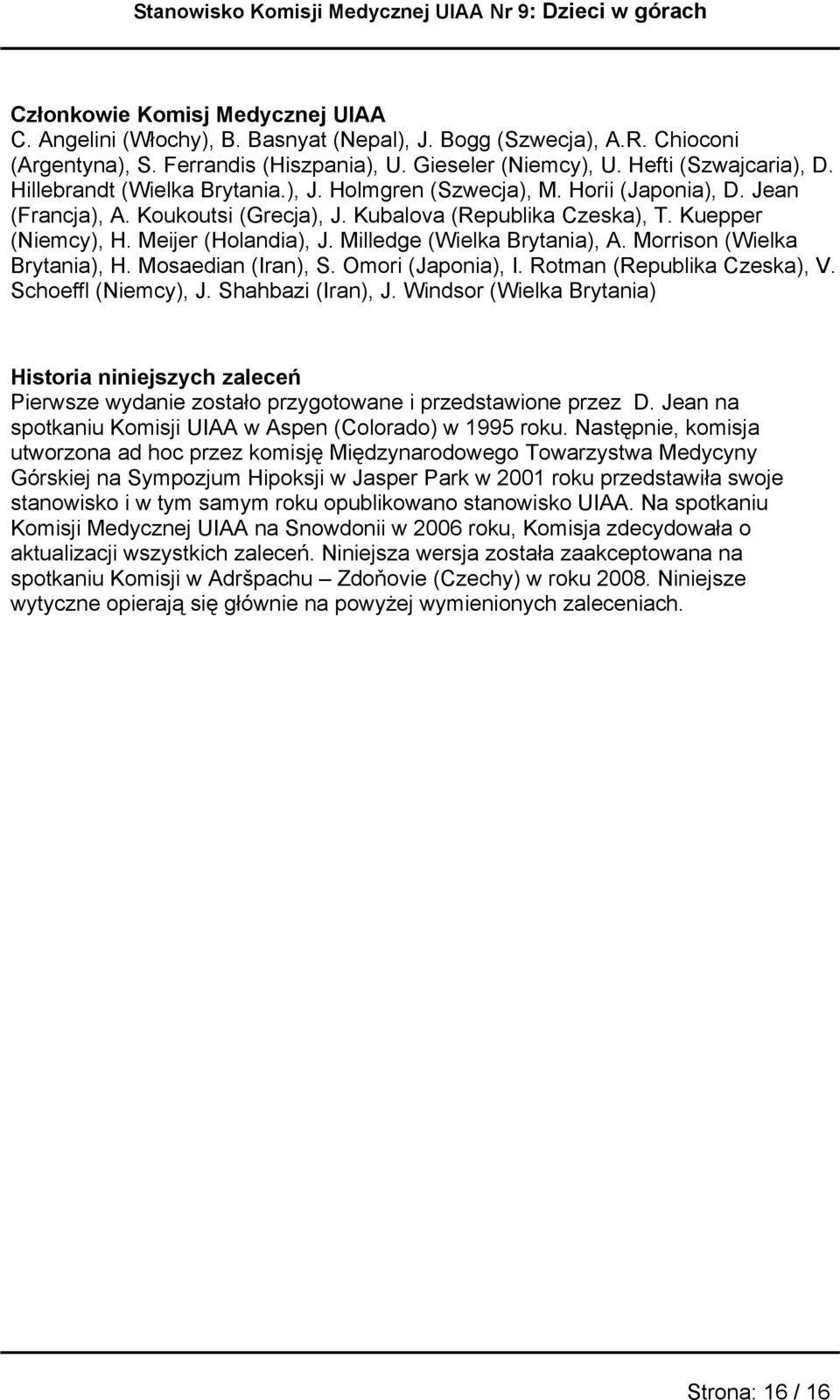 Kuepper (Niemcy), H. Meijer (Hlandia), J. Milledge (Wielka Brytania), A. Mrrisn (Wielka Brytania), H. Msaedian (Iran), S. Omri (Japnia), I. Rtman (Republika Czeska), V. Scheffl (Niemcy), J.