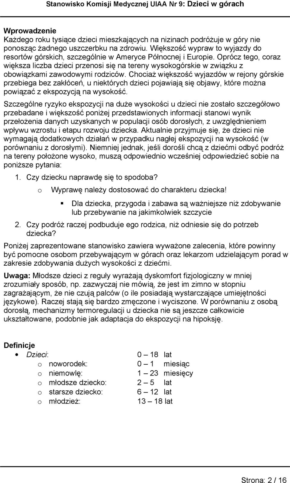 Chciaż większść wyjazdów w rejny górskie przebiega bez zakłóceń, u niektórych dzieci pjawiają się bjawy, które mżna pwiązać z ekspzycją na wyskść.