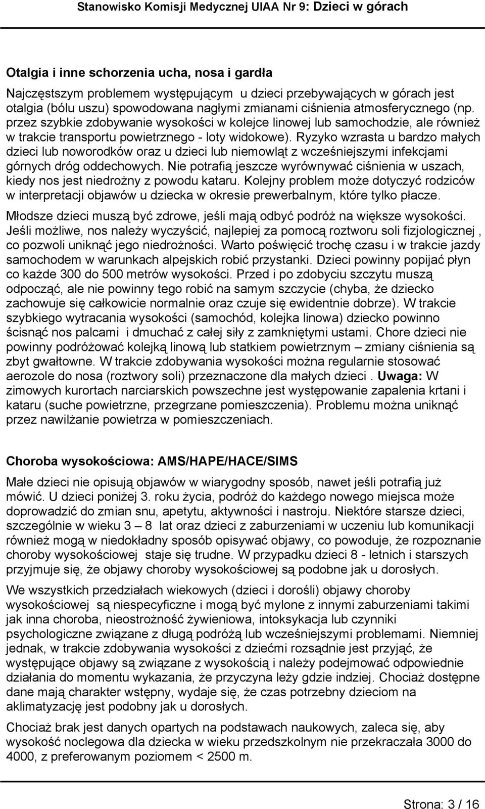 Ryzyk wzrasta u bardz małych dzieci lub nwrdków raz u dzieci lub niemwląt z wcześniejszymi infekcjami górnych dróg ddechwych.