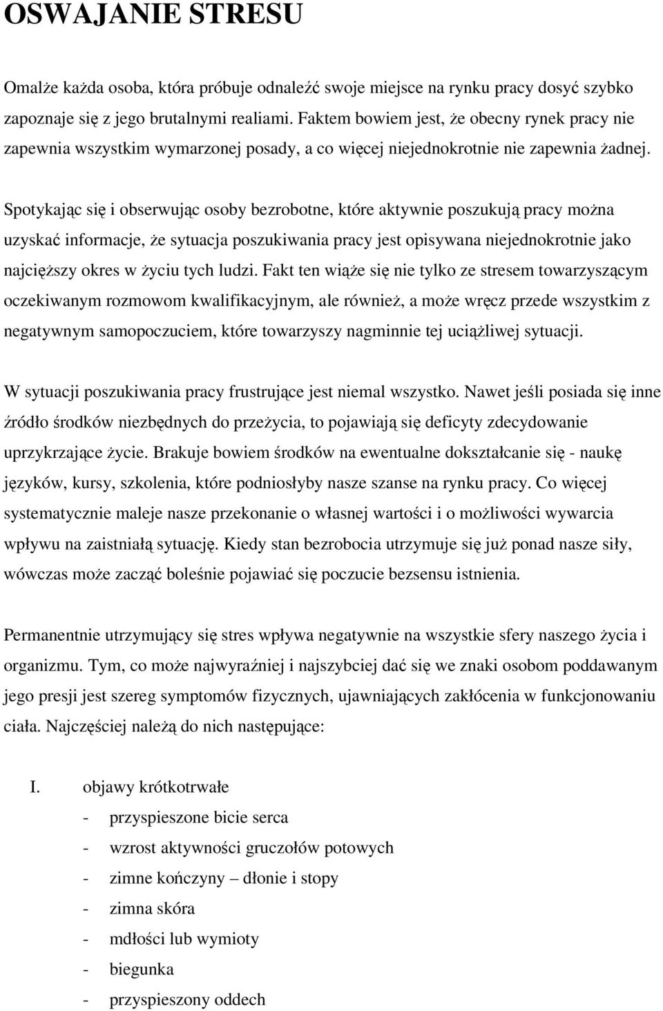Spotykajc si i obserwujc osoby bezrobotne, które aktywnie poszukuj pracy mona uzyska informacje, e sytuacja poszukiwania pracy jest opisywana niejednokrotnie jako najciszy okres w yciu tych ludzi.