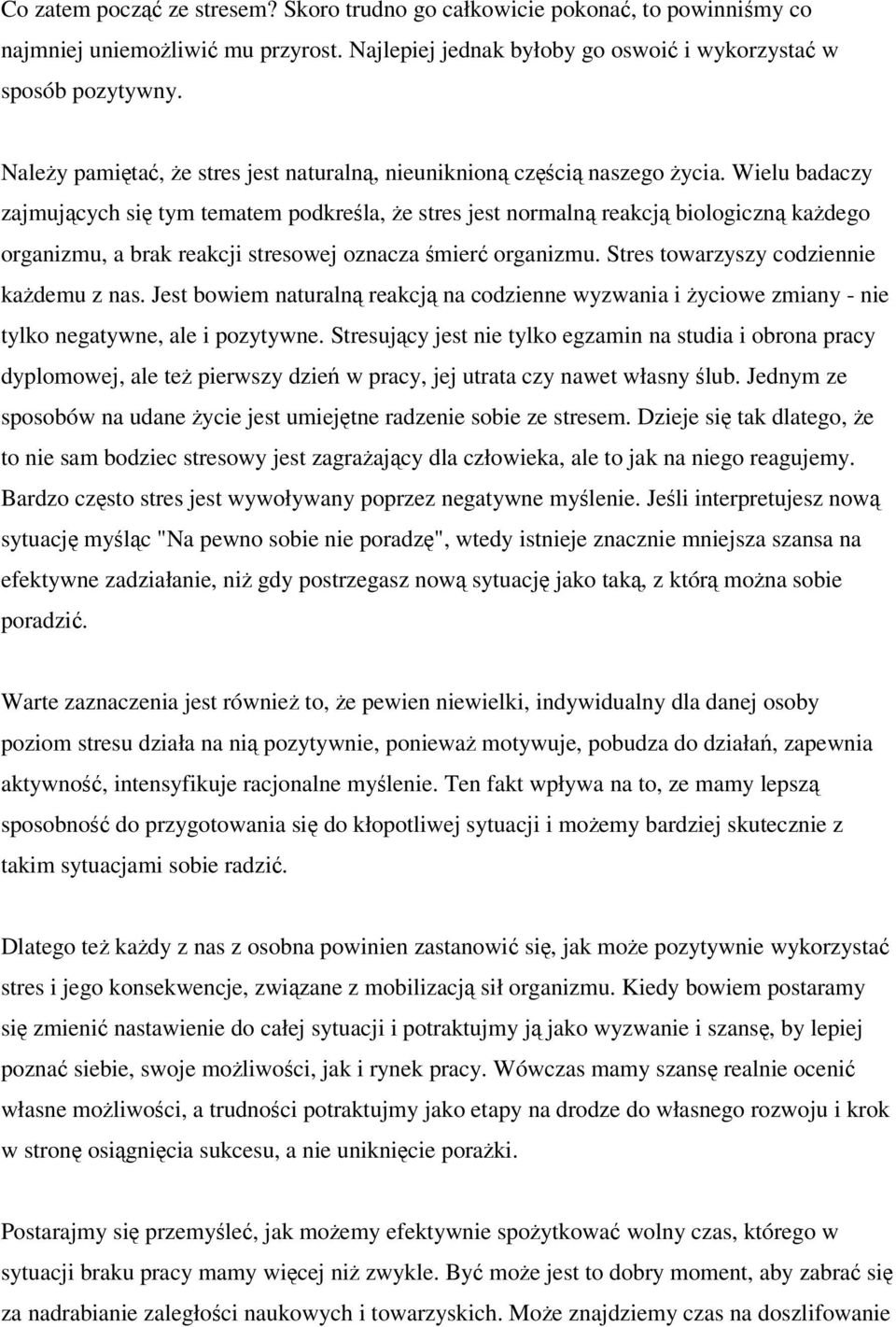 Wielu badaczy zajmujcych si tym tematem podkrela, e stres jest normaln reakcj biologiczn kadego organizmu, a brak reakcji stresowej oznacza mier organizmu. Stres towarzyszy codziennie kademu z nas.