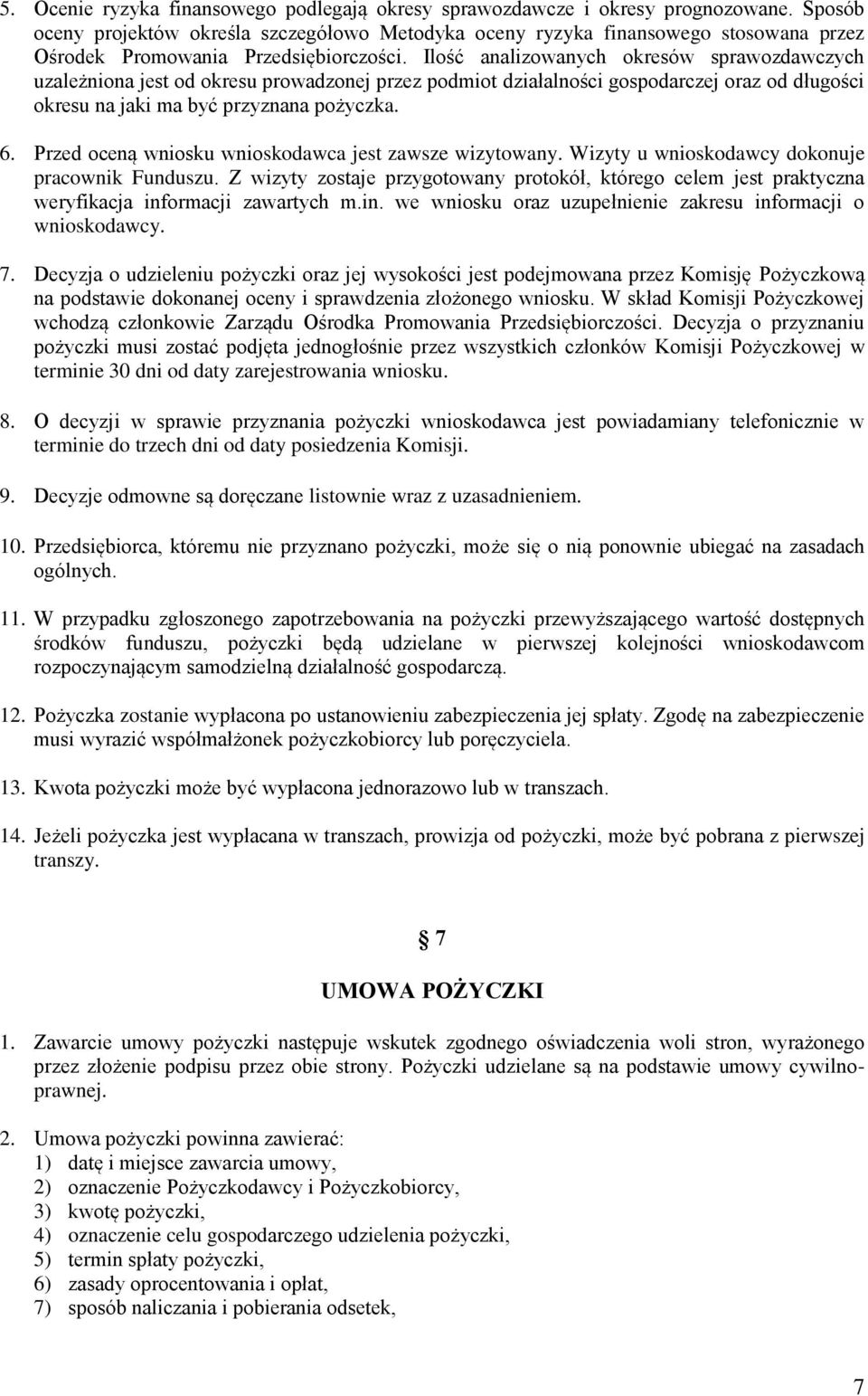 Ilość analizowanych okresów sprawozdawczych uzależniona jest od okresu prowadzonej przez podmiot działalności gospodarczej oraz od długości okresu na jaki ma być przyznana pożyczka. 6.